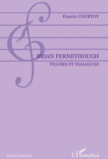 Couverture du livre « Brian Ferneyhough ; figures et dialogues » de Francis Courtot aux éditions L'harmattan