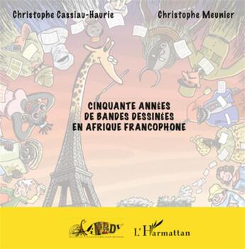 Couverture du livre « Cinquante années de bandes dessinées en Afrique francophone » de Christophe Cassiau-Haurie et Christophe Meunier aux éditions L'harmattan