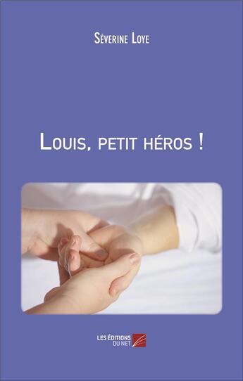 Couverture du livre « Louis, petit heros ! » de Loye Severine aux éditions Editions Du Net