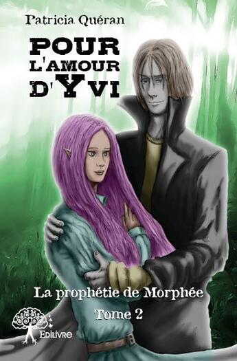 Couverture du livre « Pour l'amour d'Yvi t.2 ; la prophétie de Morphée » de Patricia Queran aux éditions Edilivre