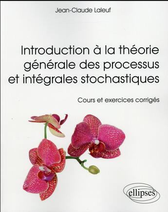 Couverture du livre « Introduction a la theorie generale des processus et integrales stochastiques - cours et et exercices » de Jean-Claude Laleuf aux éditions Ellipses