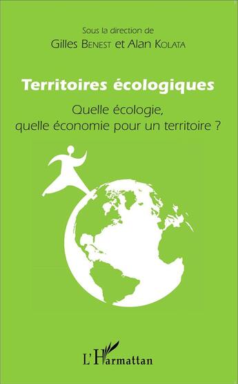 Couverture du livre « Territoires écologiques ; quelle écologie, quelle économie pour un territoire ? » de Gilles Benest et Alan Kolata aux éditions L'harmattan