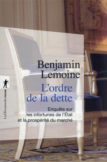 Couverture du livre « L'ordre de la dette : enquête sur les infortunes de l'État et la prospérité du marché » de Benjamin Lemoine aux éditions La Decouverte