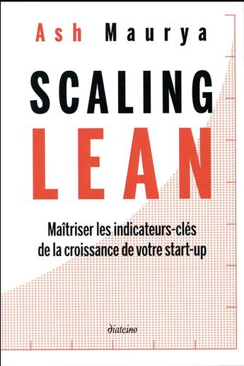 Couverture du livre « Scaling lean ; maîtriser les indicateurs-clés de la croissance de votre start-up » de Ash Maurya aux éditions Diateino