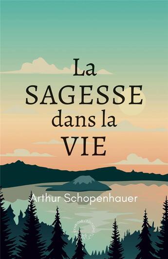 Couverture du livre « La sagesse dans la vie - maximes choisies » de Arthur Schopenhauer aux éditions Symbiose