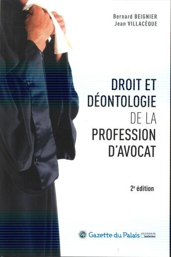 Couverture du livre « Droit et déontologie de la profession d'avocat (2e édition) » de Bernard Beignier et Jean Villaceque aux éditions La Gazette Du Palais