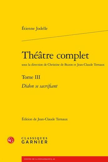 Couverture du livre « Théâtre complet Tome 3 : Didon se sacrifiant » de Etienne Jodelle aux éditions Classiques Garnier