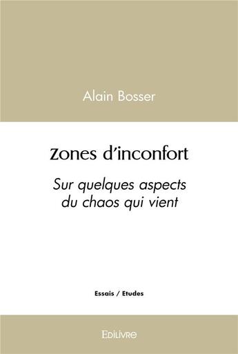 Couverture du livre « Zones d'inconfort - sur quelques aspects du chaos qui vient » de Alain Bosser aux éditions Edilivre