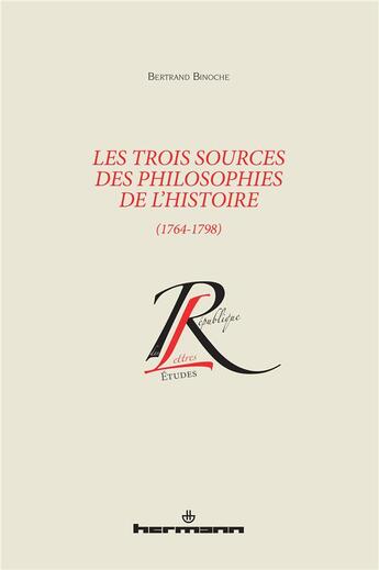 Couverture du livre « Les trois sources des philosophies de l'histoire (1764-1798) » de Bertrand Binoche aux éditions Hermann