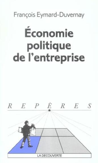 Couverture du livre « Économie politique de l'entreprise » de François Eymard-Duvernay aux éditions La Decouverte