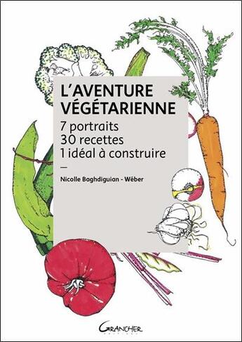 Couverture du livre « L'aventure végétarienne ; 7 portraits, 30 recettes, 1 idéal à construire » de Nicolle Baghdiguian-Weber aux éditions Grancher