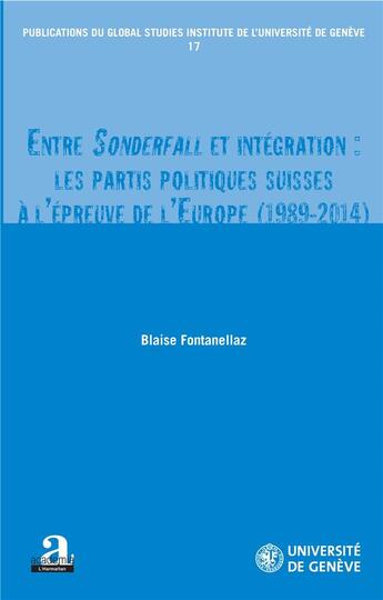 Couverture du livre « Entre sonderfall et integration: les partis politiques suisses à l'épreuve de l'Europe (1989-2014) » de Blaise Fontanellaz aux éditions Academia