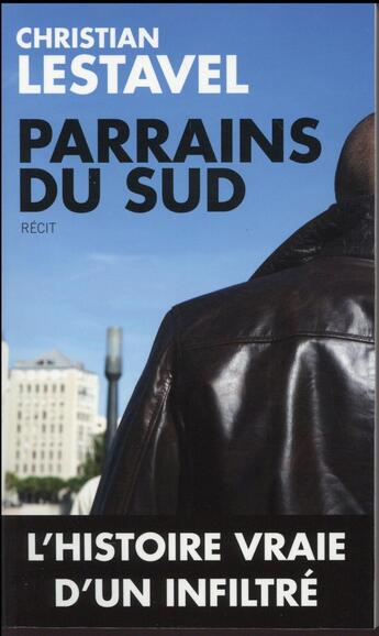 Couverture du livre « Parrains du Sud ; un infiltré au coeur du grand banditisme » de Christian Lestavel aux éditions Toucan