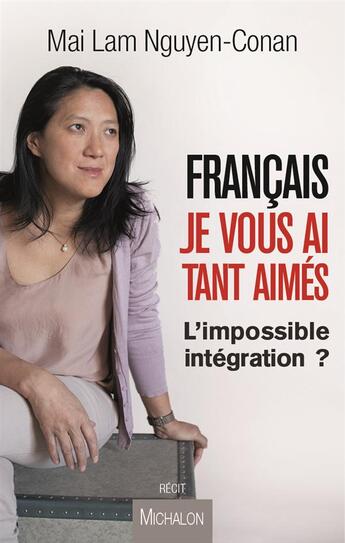 Couverture du livre « Français, je vous ai tant aimés ; l'impossible intégration ? » de Mai Lam Nguyen-Conan aux éditions Michalon