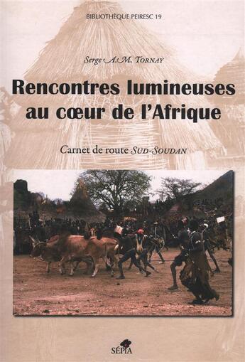 Couverture du livre « Rencontres lumineuses au coeur de l'Afrique ; carnet de route Sud-Soudan » de Serge A. M. Tornay aux éditions Sepia