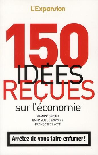 Couverture du livre « 150 idées reçues sur l'économie » de Franck Dedieu et Francois De Witt et Emmanuel Lechypre aux éditions L'express