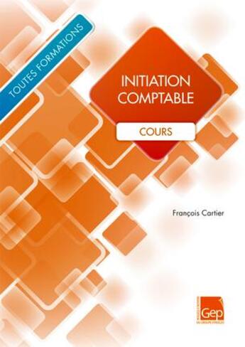 Couverture du livre « Initiation comptable ; cours ; toutes formations » de Francois Cartier aux éditions Gep