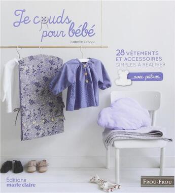 Couverture du livre « Je couds pour bébé ; 28 vêtements et accessoires simples à réaliser... avec patron » de Isabelle Leloup aux éditions Marie-claire