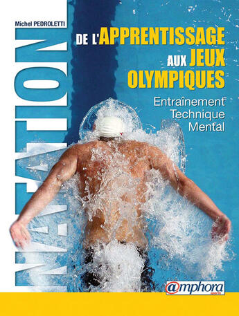 Couverture du livre « Natation ; de l'apprentissage aux jeux olympiques ; entraînement technique mental » de Michel Pedroletti aux éditions Amphora