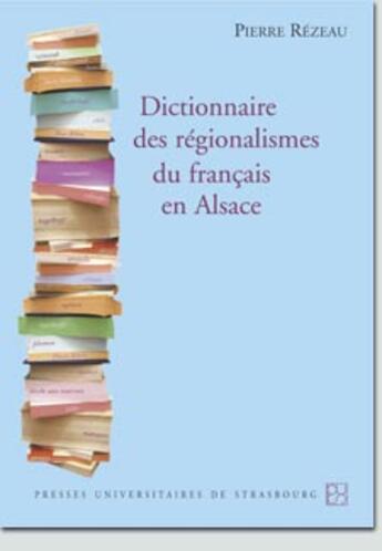 Couverture du livre « Dictionnaire des régionalismes du français en Alsace » de Pierre Rézeau aux éditions Pu De Strasbourg