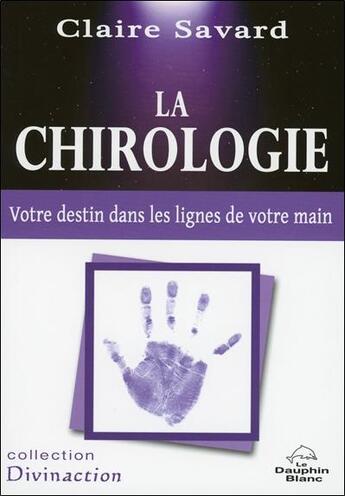 Couverture du livre « La chirologie ; votre destin dans les lignes de votre main » de Claire Savard aux éditions Dauphin Blanc