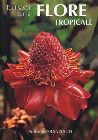 Couverture du livre « Tout savoir sur la flore tropicale » de Olivier Astruc et Paula Astruc aux éditions Grand Sud