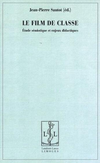 Couverture du livre « Le film de classe ; étude sémiotique et enjeu didactique » de Jean-Pierre Sautot aux éditions Lambert-lucas