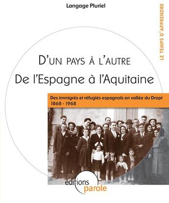 Couverture du livre « D'un pays à l'autre, de l'Espagne à l'Aquitaine ; des immigrés et réfugiés espagnols en vallée du Dropt 1868-1968 » de Association Langage Pluriel aux éditions Parole