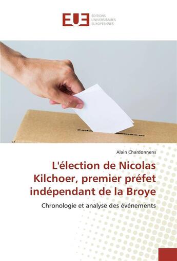 Couverture du livre « L'élection de Nicolas Kilchoer, premier préfet indépendant de la Broye ; chronologie et analyse des événements » de Alain Chardonnens aux éditions Editions Universitaires Europeennes