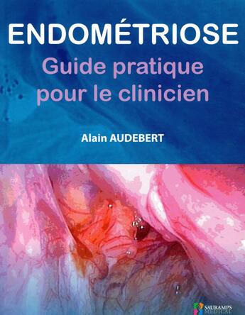 Couverture du livre « Endométriose ; guide pratique pour le clinicien » de Alain Audebert aux éditions Sauramps Medical