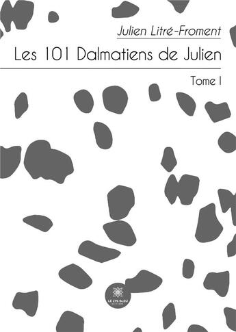 Couverture du livre « Les 101 Dalmatiens de Julien : Tome I » de Litre-Froment Julien aux éditions Le Lys Bleu