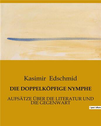 Couverture du livre « DIE DOPPELKÖPFIGE NYMPHE : AUFSÄTZE ÜBER DIE LITERATUR UND DIE GEGENWART » de Edschmid Kasimir aux éditions Culturea