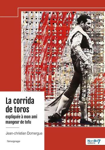 Couverture du livre « La corrida de toros expliquée à mon ami mangeur de tofu » de Jean-Christian Domergue aux éditions Nombre 7