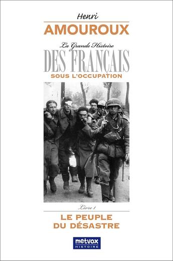 Couverture du livre « La Grande Histoire des Français sous l'Occupation (Livre 1) : Le Peuple du Désastre » de Henri Amouroux aux éditions Metvox