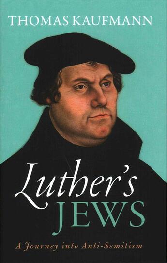 Couverture du livre « LUTHER''S JEWS - A JOURNEY INTO ANTI-SEMITISM » de Thomas Kaufmann aux éditions Oxford Up Elt