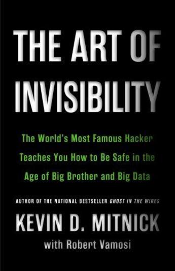 Couverture du livre « THE ART OF INVISIBILITY - THE WORLD''S MOST FAMOUS HACKER TEACHES YOU HOW TO BE SAFE IN THE AGE » de Kevin Mitnick et Robert Vamosi aux éditions Little Brown Usa