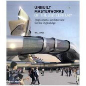 Couverture du livre « Unbuilt masterworks of the XXI century ; inspirational architecture for the digital age » de Jones Will aux éditions Thames & Hudson