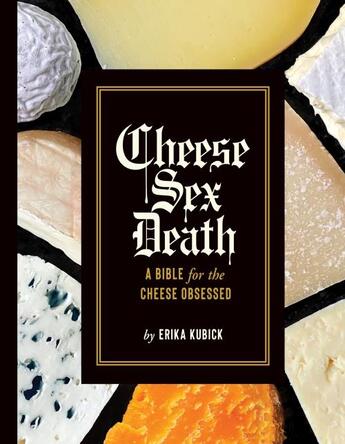 Couverture du livre « CHEESE SEX DEATH - A BIBLE FOR THE CHEESE OBSESSED » de Erika Kubick aux éditions Abrams