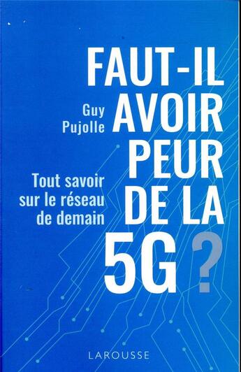 Couverture du livre « Faut-il avoir peur de la 5G ? ; tout savoir sur le réseau de demain » de Guy Pujolle aux éditions Larousse