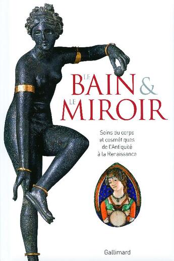 Couverture du livre « Le bain & le miroir ; soins du corps et cosmétiques de l'antiquité à la renaissance » de  aux éditions Gallimard