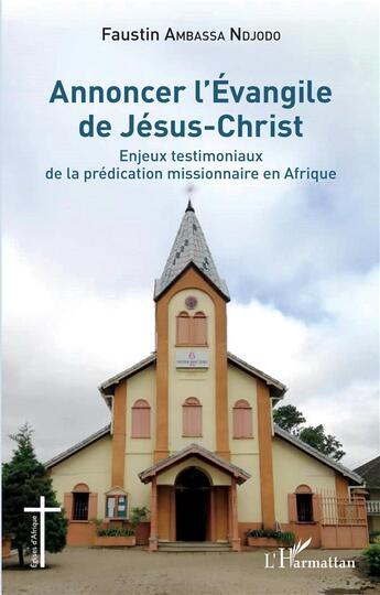 Couverture du livre « Annoncer l'évangile de Jésus-Christ : enjeux testimoniaux de la prédication missionnaire en Afrique » de Faustin Ambassa Ndjodo aux éditions L'harmattan