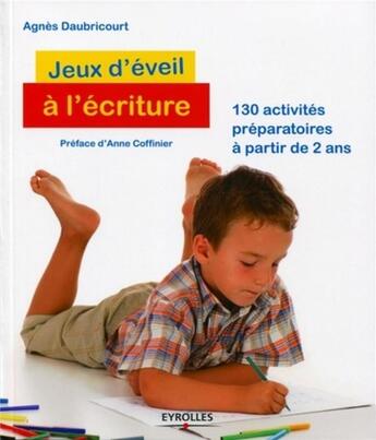 Couverture du livre « Jeux d'éveil à l'écriture ; 130 activités préparatoires à partir de 2 ans » de Agnes Daubricourt aux éditions Eyrolles