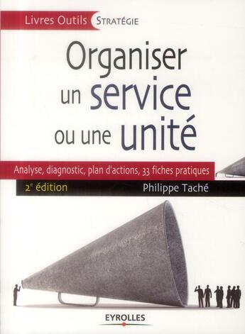 Couverture du livre « Organiser un service ou une unité ; analyse, diagnostic, plan d'actions, 33 fiches pratiques » de Philippe Tache aux éditions Eyrolles