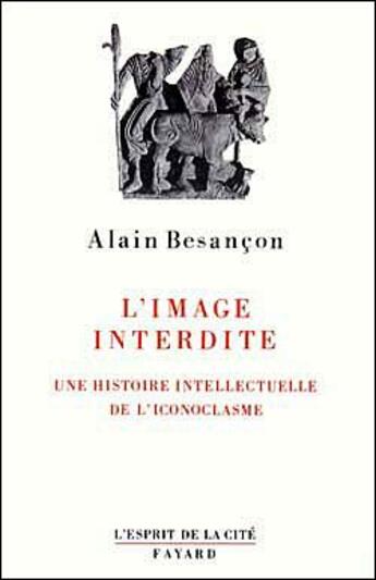 Couverture du livre « L'image interdite ; une histoire intellectuelle de l'iconoclasme » de Alain Besançon aux éditions Fayard