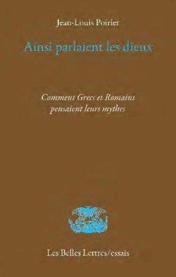 Couverture du livre « Ainsi parlaient les dieux - comment grecs et romains pensaient leurs mythes » de Jean-Louis Poirier aux éditions Belles Lettres