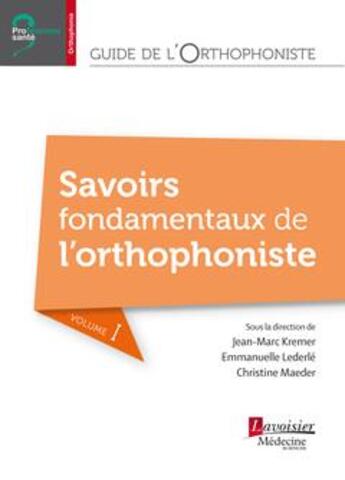 Couverture du livre « Guide de l'orthophoniste Tome 1 ; savoirs fondamentaux de l'orthophoniste » de Christine Maeder et Jean-Marc Kremer et Emmanuelle Lederle aux éditions Lavoisier Medecine Sciences