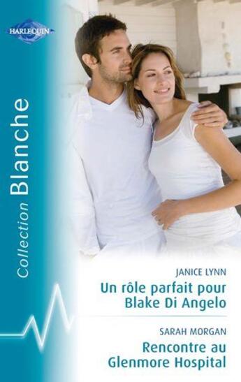 Couverture du livre « Un rôle parfait pour Blake Di Angelo ; rencontre au Glenmore Hospital » de Janice Lynn et Sarah Morgan aux éditions Harlequin