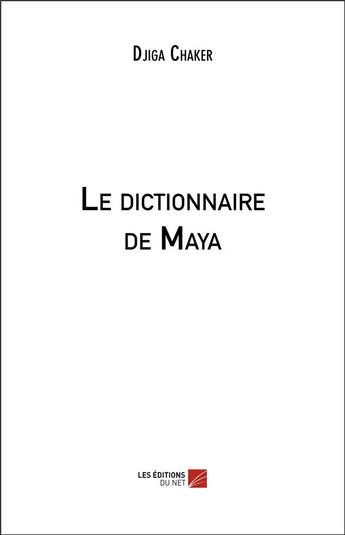 Couverture du livre « Le dictionnaire de maya » de Chaker Djiga aux éditions Editions Du Net