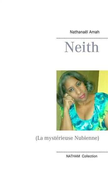 Couverture du livre « Neith : (La mystérieuse Nubienne) » de Nathanael Amah aux éditions Books On Demand