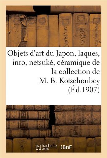 Couverture du livre « Objets d'art du Japon, laques, inro, netsuké, céramique de la collection de M. B. Kotschoubey » de Bing Marcel aux éditions Hachette Bnf